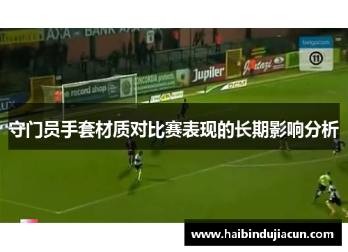 守门员手套材质对比赛表现的长期影响分析